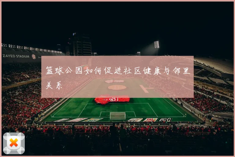 篮球公园如何促进社区健康与邻里关系