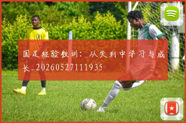 国足经验教训：从失利中学习与成长_20260527111935