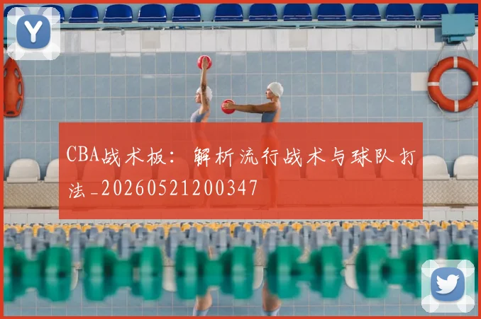 CBA战术板:解析流行战术与球队打法_20260521200347
